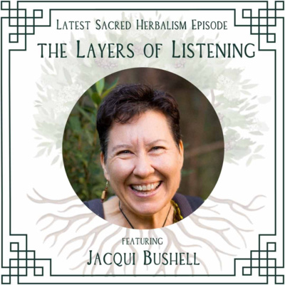 178: The Layers of Listening: Jacqui Bushell on Sacred Herbalism (REISSUE)