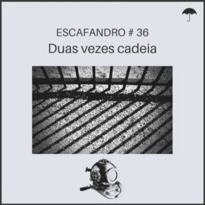 36: Duas vezes cadeia (REPRISE)