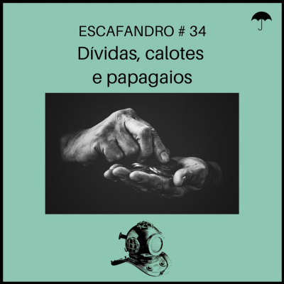 34: Dívidas, calotes e papagaios