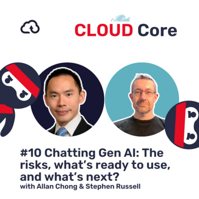 CLOUD Core #10: Chatting Gen AI: The risks, what’s ready to use, and what’s next?