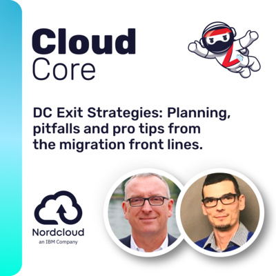 CLOUD Core #13: DC Exit Strategies: Planning, pitfalls and pro tips from the migration front lines.