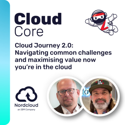 CLOUD Core #14: Cloud Journey 2.0: Navigating common challenges and maximising value now you’re in the cloud