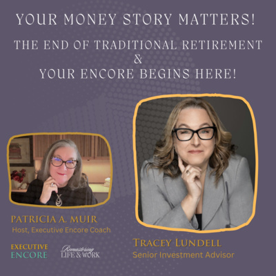 Your Money Story Matters! The End of Traditional Retirement. Your Encore begins here!