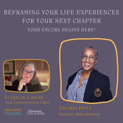Reframing Your Life Experiences for Your Next Chapter. Your Encore begins here!