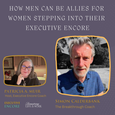 How Men Can Be Allies for Women Stepping into Their Executive Encore Simon Calderbank 