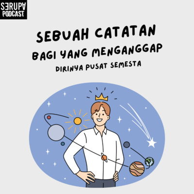 [Serupa Monolog] Eps. 2 "Sebuah Catatan Bagi Yang Menganggap Dirinya Pusat Semesta"