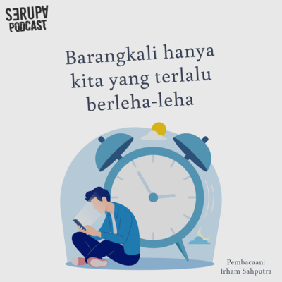 [Serupa Monolog] Eps. 5 "Barangkali Hanya Kita Yang Berleha-leha"