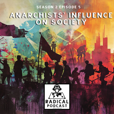 Anarchists' Influence on Society | A Radical Podcast Se 2 Ep 5