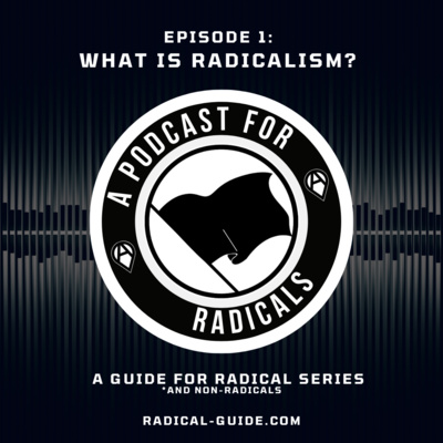 A Podcast for Radicals: What is Radicalism?