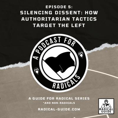 Special Edition: Silencing Dissent: How Authoritarian Tactics Target the Left (A Podcast for Radicals)