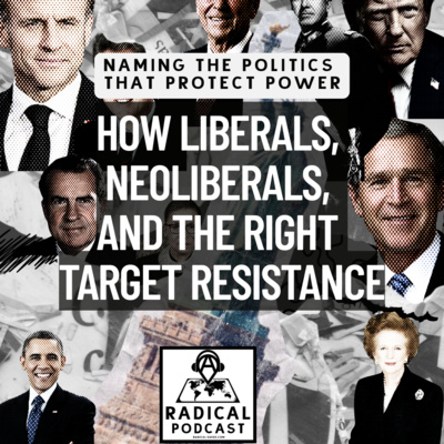 How Liberals, Neoliberals, and the Right Target Resistance | A Radical Podcast