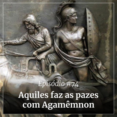 #74 - Aquiles faz as pazes com Agamêmnon