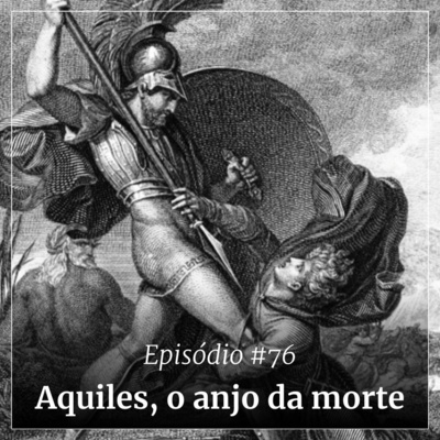 #76 - Aquiles, o anjo da morte