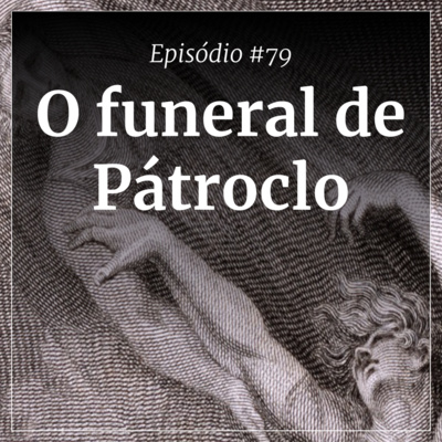 #79 - O funeral de Pátroclo