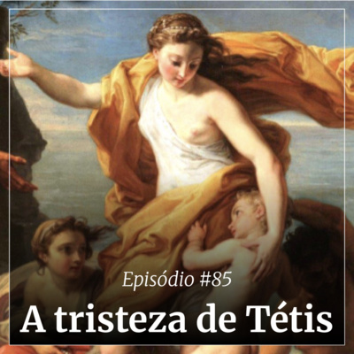 #85 - A tristeza de Tétis