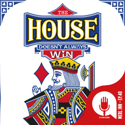 THE HOUSE DOESN'T ALWAYS WIN - MERL INN - EP41