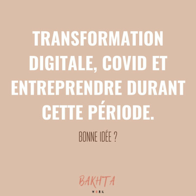 #6 - Transformation digitale, covid et entreprendre durant cette crise : bonne idée ?