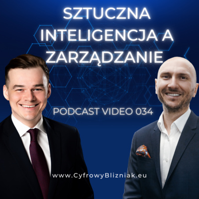 034 #AI Czy sztuczna inteligencja pozbawi nas pracy? Czego się uczyć by zarządzać? Cyfrowy Bliźniak o zarządzaniu w XXI wieku.