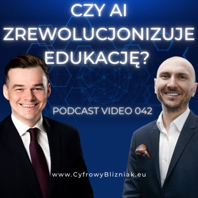 042 Czy Sztuczna Inteligencja Zrewolucjonizuje Edukację Szkolną? | Cyfrowy Bliźniak o adopcji nowych technologii w naszym codziennym życiu. Jakie są bariery?