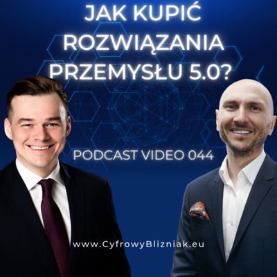 044 Zakup technologii Industry 5.0! Jak skutecznie planować i implementować? | Cyfrowy Bliźniak i procesy implementacji Industry 5.0!