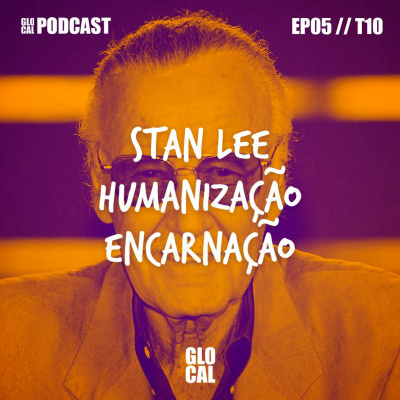 Stan Lee, Humanização e Encarnação | GLOCAL Podcast EP005T10