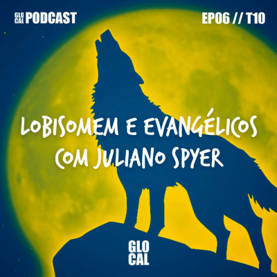 Lobisomem, Evangélicos e Juliano Spyer | GLOCAL Podcast EP006T10