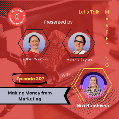 Episode 307 - Making Money from Marketing with Niki Hutchison