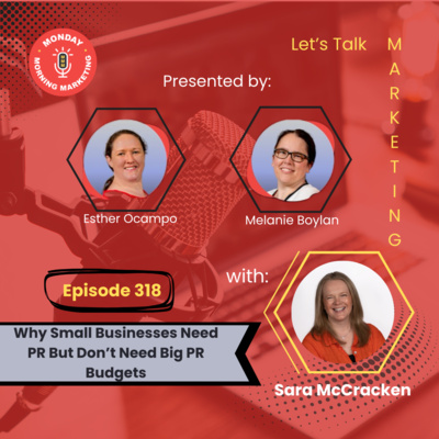 Episode 318 - Why Small Businesses Need PR But Don’t Need Big PR Budgets with Sara McCracken