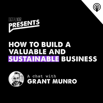 How To Build A Valuable And Sustainable Business - Grant Munro