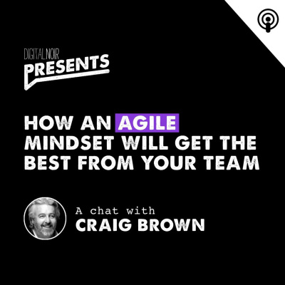 How An Agile Mindset Will Get The Best From Your Team - Craig Brown
