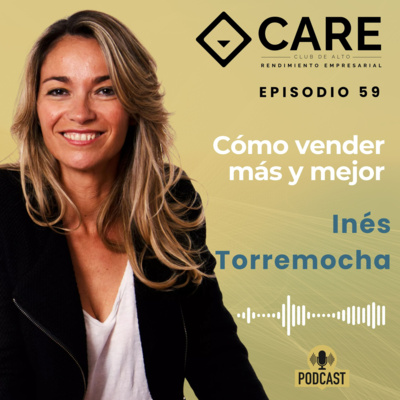Cómo vender más y mejor, con Inés Torremocha - Club CARE Episodio 59