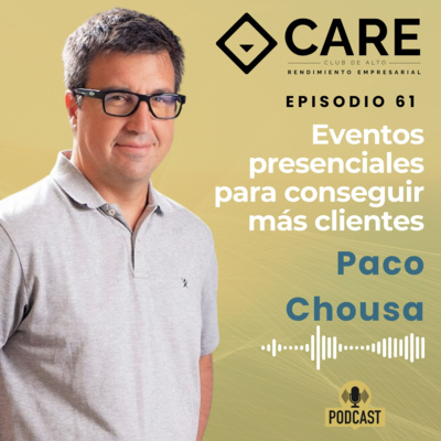 Eventos presenciales para conseguir más clientes, con Paco Chousa - Club CARE Episodio 61
