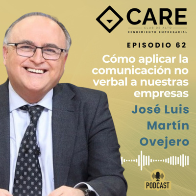 Cómo aplicar la comunicación no verbal a nuestras empresas, con José Luis Martín Ovejero - Club CARE Episodio 62