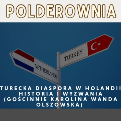 Turecka diaspora w Holandii - historia i wyzwania (gościnnie Karolina Wanda Olszowska)