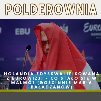 Holandia zdyskwalifikowana z Eurowizji - co stało się w Malmö? (gościnnie Maria Baładżanow)