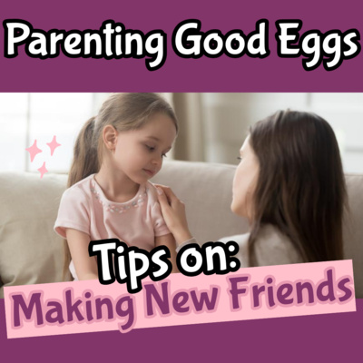 VIDEO: Parenting Good Eggs: Tips on Making New Friends
