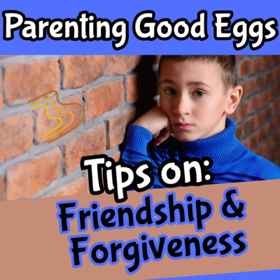 VIDEO: Parenting Good Eggs: Tips on Friendship & Forgiveness