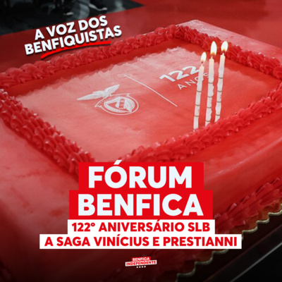 FÓRUM BENFICA | 122º aniversário e a saga Vinícius Vs Prestianni 🦅