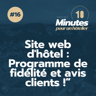 Episode 16 : Site web d'hôtel, révélations sur la page Programme de fidélité et l'importance des avis clients ! 