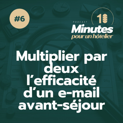 Episode 6 : Comment multiplier par deux l’efficacité d’un e-mail avant-séjour ?