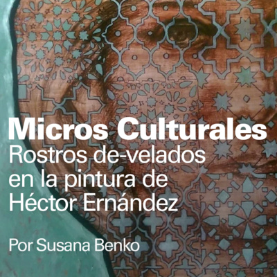 Micro cultural "Rostros de-velados en la pintura de Héctor Ernández"