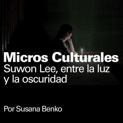 Micro cultural "Suwon Lee, entre la luz y la oscuridad"