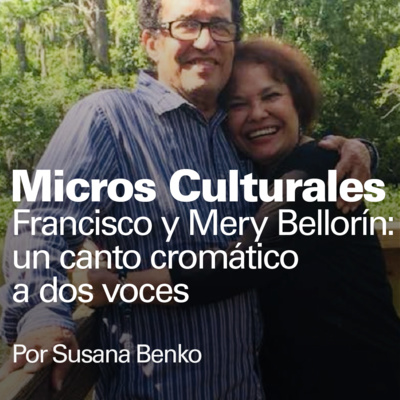 Micro cultural "Francisco y Mery Bellorín: un canto cromático a dos voces"
