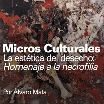 Micro cultural "La estética del desecho: Homenaje a la necrofilia"