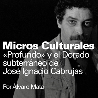 Micro cultural "«Profundo» y el Dorado subterráneo de José Ignacio Cabrujas"