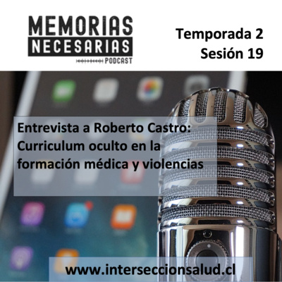 19.- Entrevista a Roberto Castro: Curriculum oculto en la formación médica y violencias