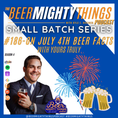 *SMALL BATCH* - # 186 - On July 4th Beer Facts with me, Kyle C. Rheiner