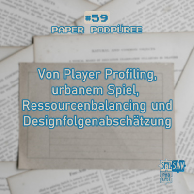 #59) Von Player Profiling, urbanem Spiel, Ressourcenbalancing & Designfolgenabschätzung | Paper Podpüree