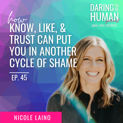 Ep. 45 | Know, Like, & Trust Can Put You In Another Cycle of Shame with Nicole Laino