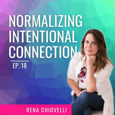 EP. 18 | Normalizing Intentional Connection with Rena Chiovelli